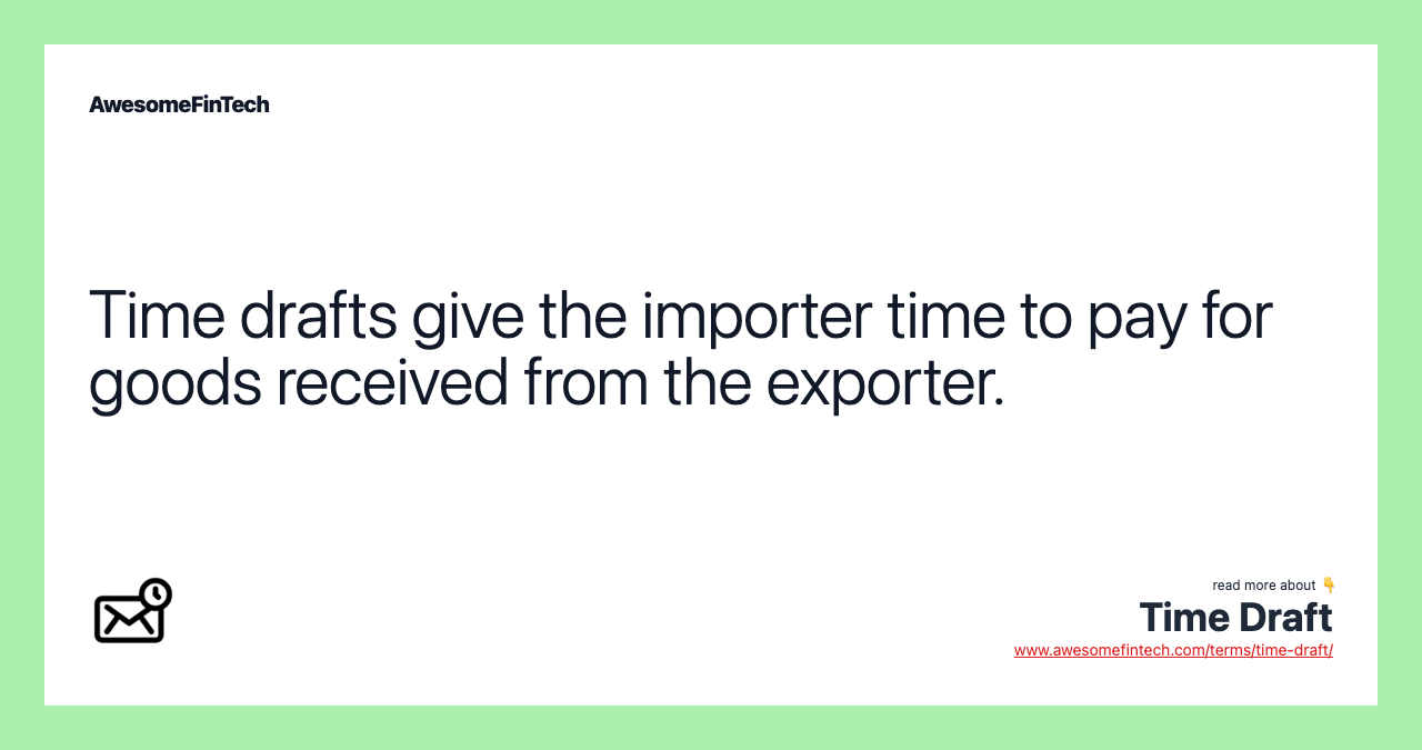 Time drafts give the importer time to pay for goods received from the exporter.
