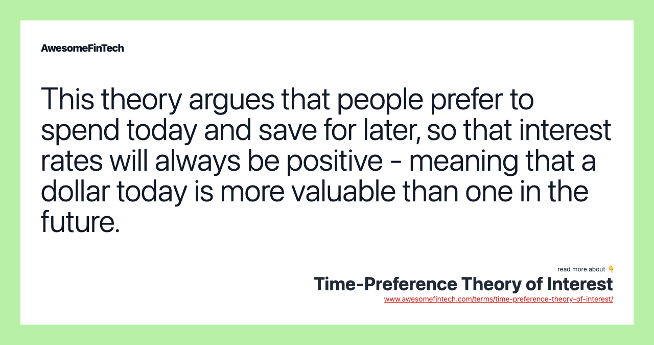 This theory argues that people prefer to spend today and save for later, so that interest rates will always be positive - meaning that a dollar today is more valuable than one in the future.