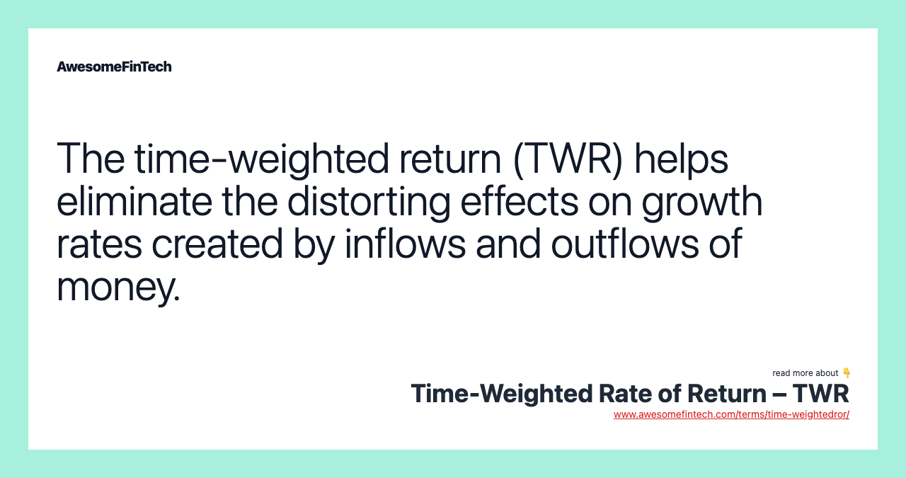 The time-weighted return (TWR) helps eliminate the distorting effects on growth rates created by inflows and outflows of money.