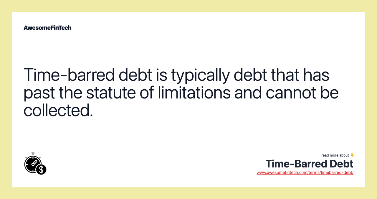 Time-barred debt is typically debt that has past the statute of limitations and cannot be collected.