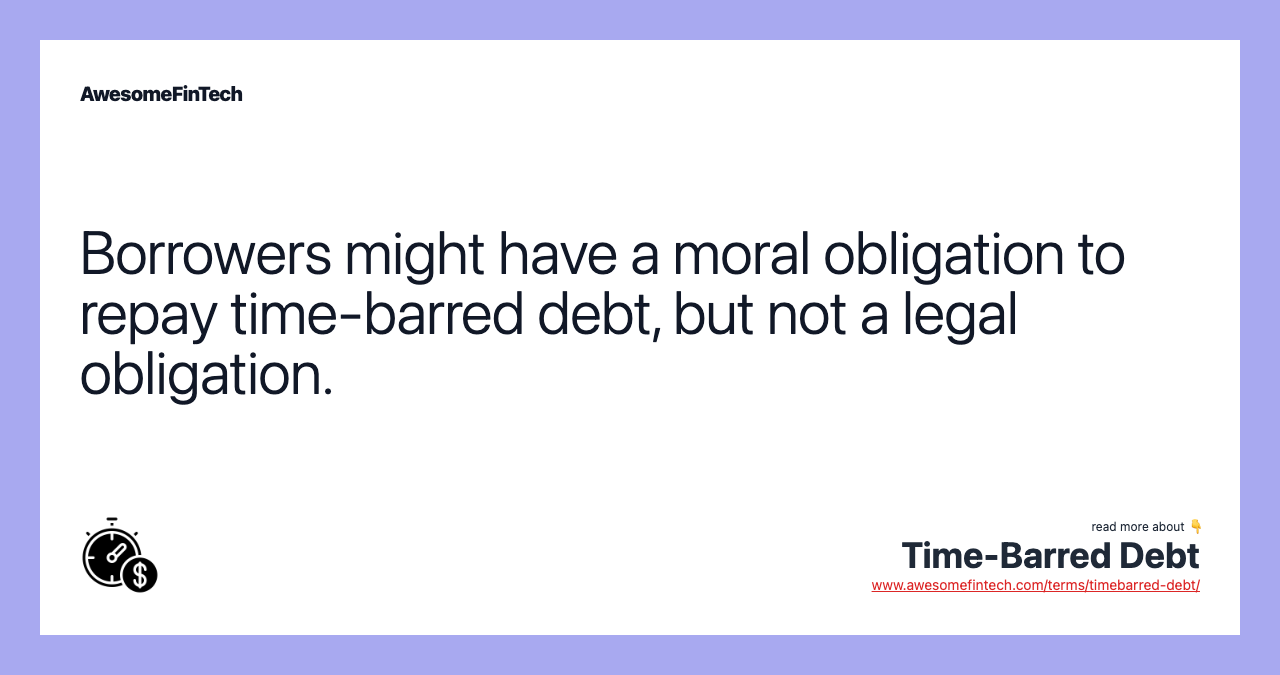 Borrowers might have a moral obligation to repay time-barred debt, but not a legal obligation.