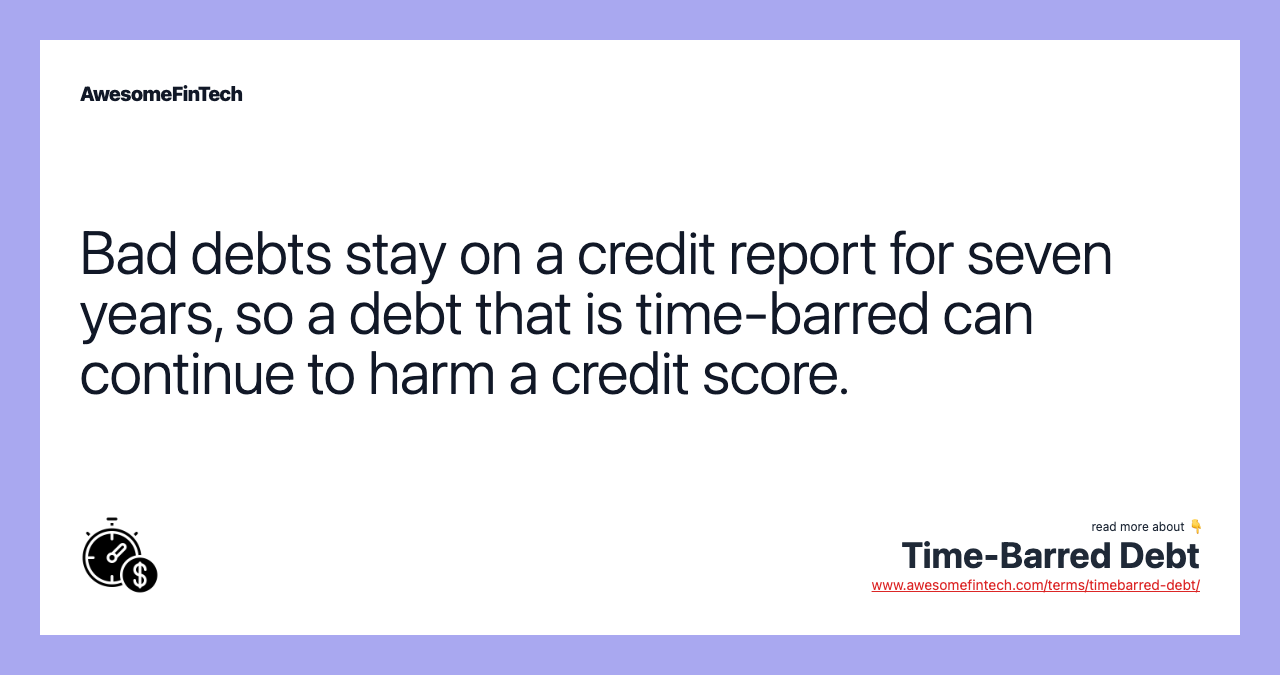 Bad debts stay on a credit report for seven years, so a debt that is time-barred can continue to harm a credit score.