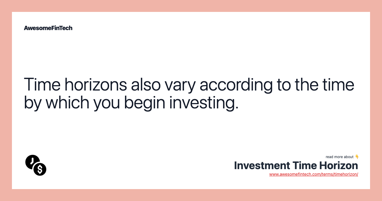 Time horizons also vary according to the time by which you begin investing.