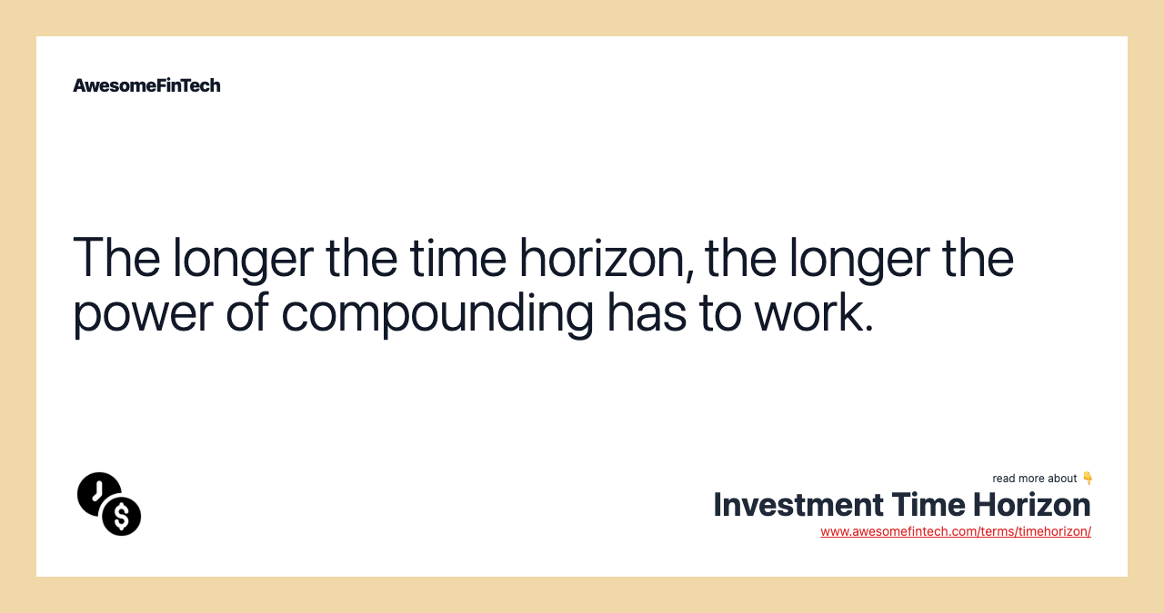 The longer the time horizon, the longer the power of compounding has to work.