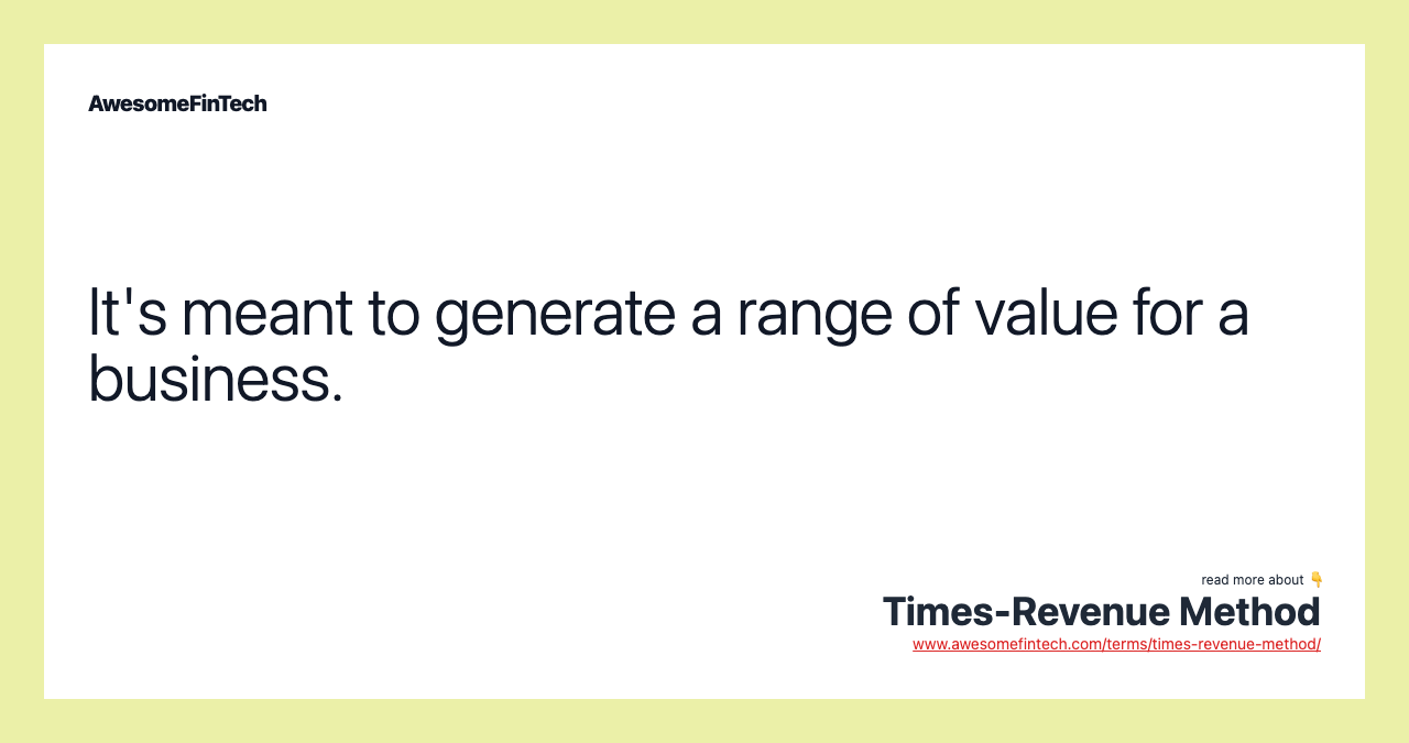 It's meant to generate a range of value for a business.