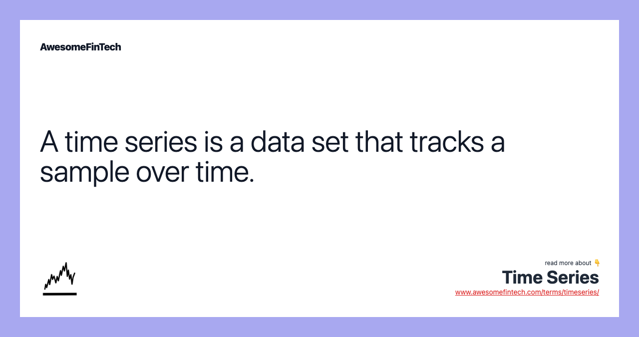 A time series is a data set that tracks a sample over time.