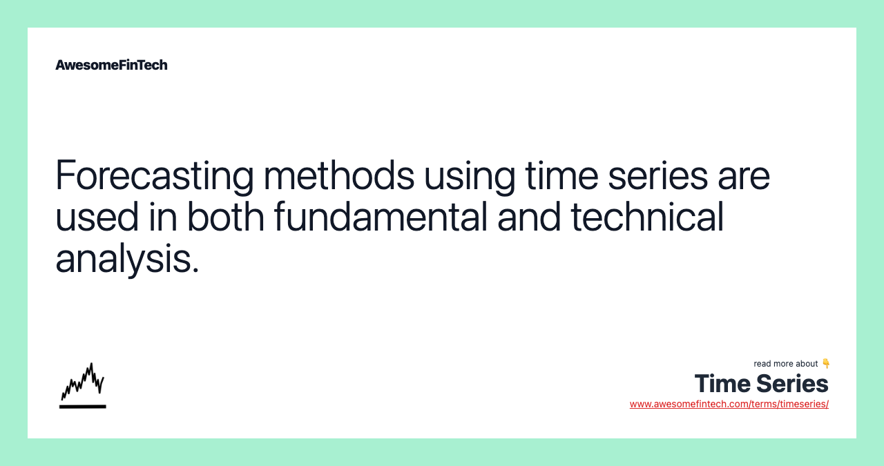 Forecasting methods using time series are used in both fundamental and technical analysis.