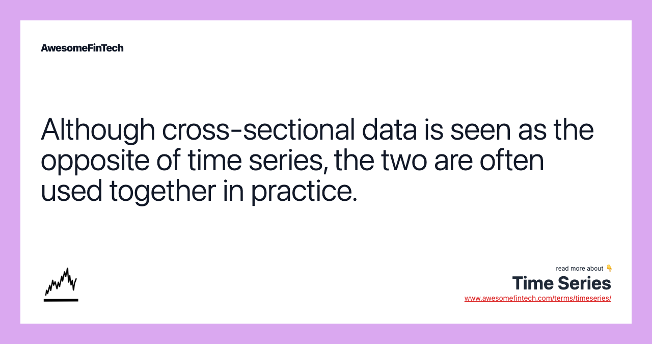 Although cross-sectional data is seen as the opposite of time series, the two are often used together in practice.