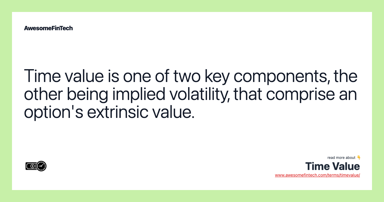 Time value is one of two key components, the other being implied volatility, that comprise an option's extrinsic value.