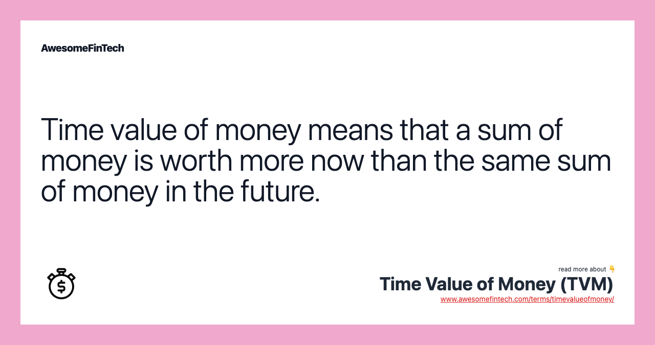 Time value of money means that a sum of money is worth more now than the same sum of money in the future.