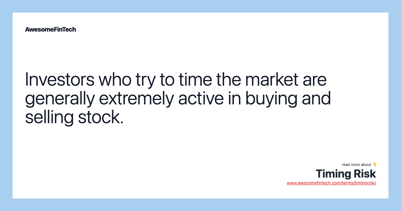 Investors who try to time the market are generally extremely active in buying and selling stock.
