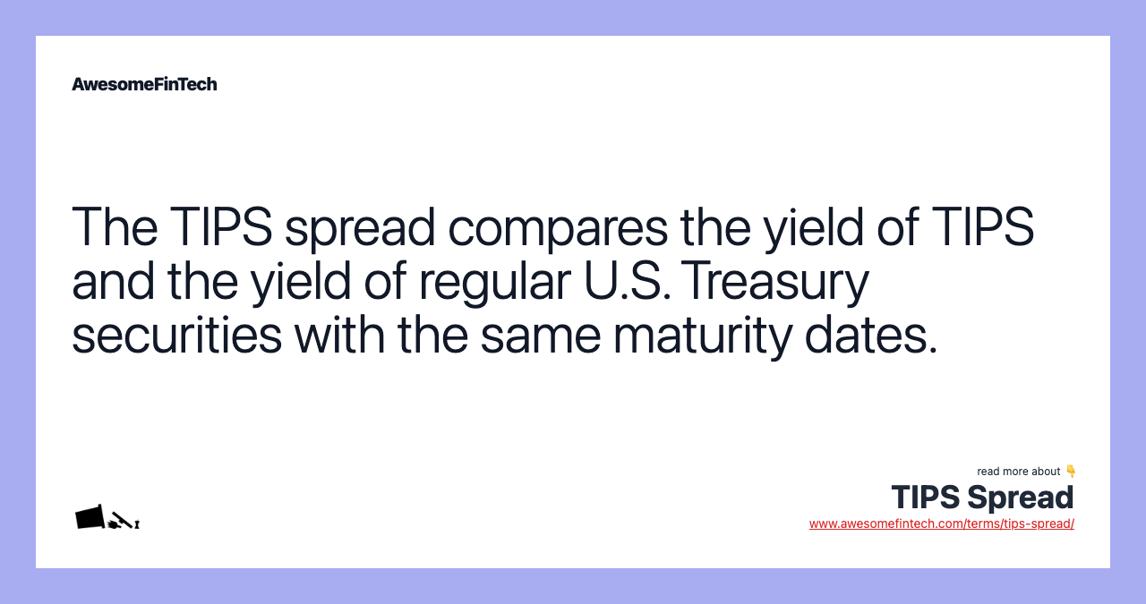 The TIPS spread compares the yield of TIPS and the yield of regular U.S. Treasury securities with the same maturity dates.
