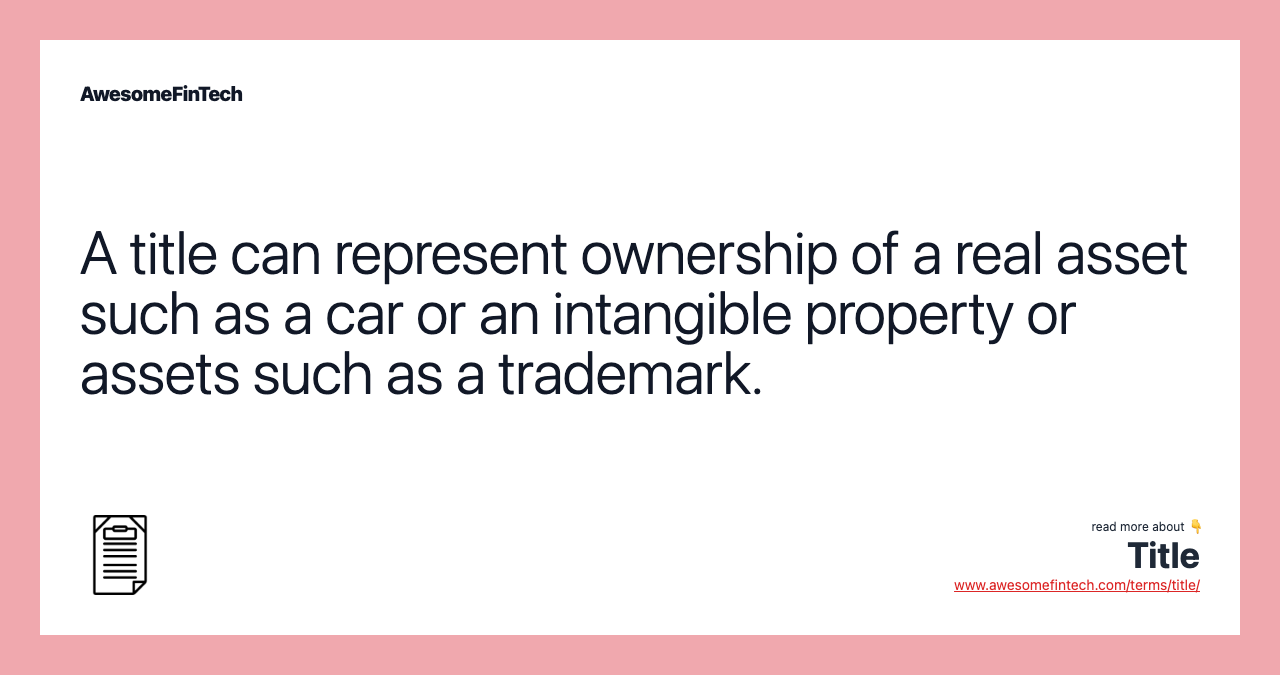 A title can represent ownership of a real asset such as a car or an intangible property or assets such as a trademark.