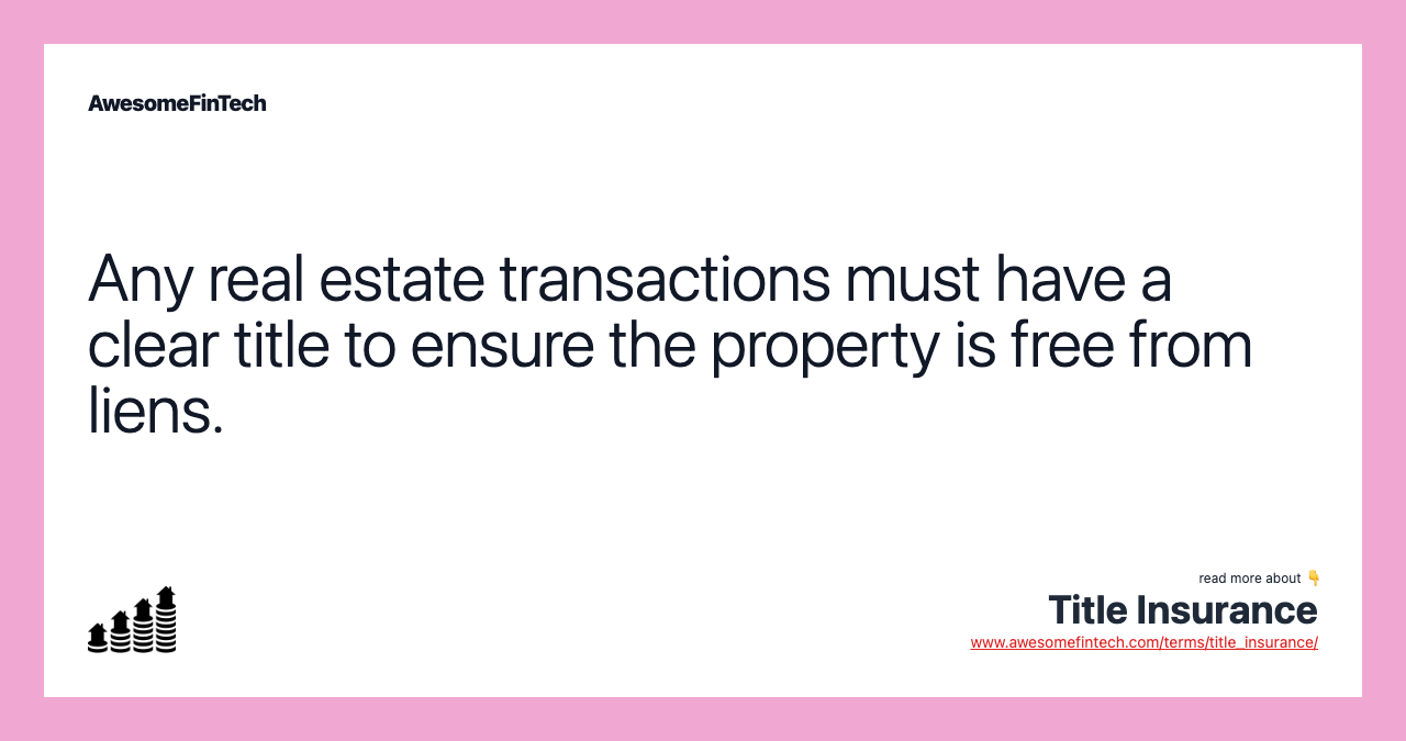 Any real estate transactions must have a clear title to ensure the property is free from liens.
