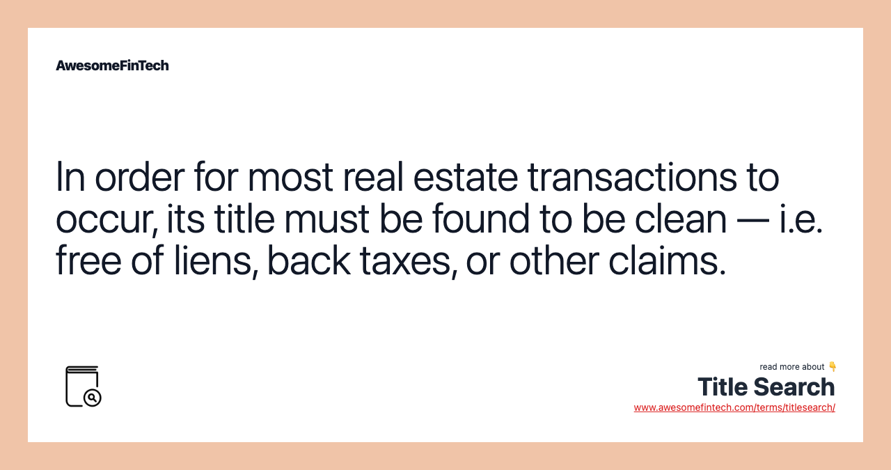 In order for most real estate transactions to occur, its title must be found to be clean — i.e. free of liens, back taxes, or other claims.