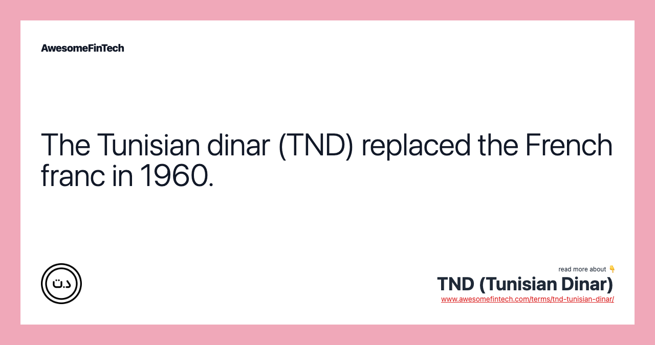 The Tunisian dinar (TND) replaced the French franc in 1960.