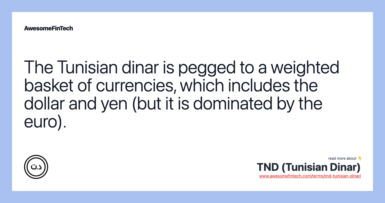 The Tunisian dinar is pegged to a weighted basket of currencies, which includes the dollar and yen (but it is dominated by the euro).