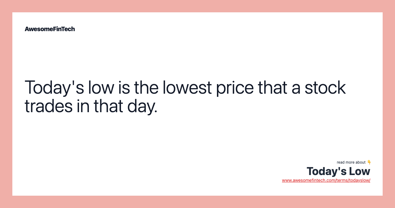 Today's low is the lowest price that a stock trades in that day.