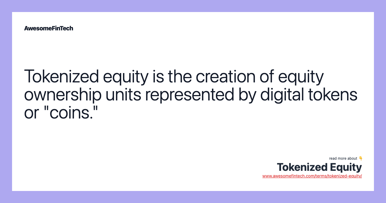 Tokenized equity is the creation of equity ownership units represented by digital tokens or "coins."