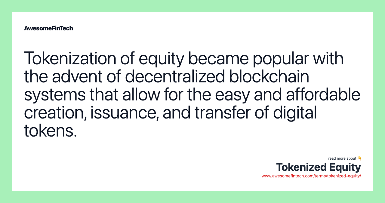 Tokenization of equity became popular with the advent of decentralized blockchain systems that allow for the easy and affordable creation, issuance, and transfer of digital tokens.