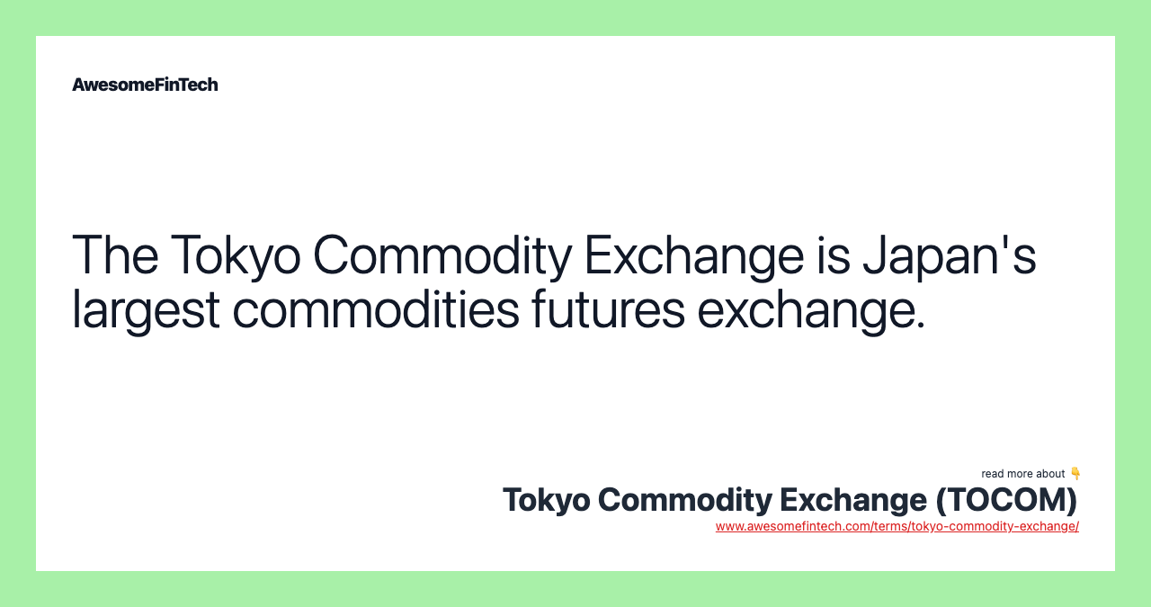 The Tokyo Commodity Exchange is Japan's largest commodities futures exchange.