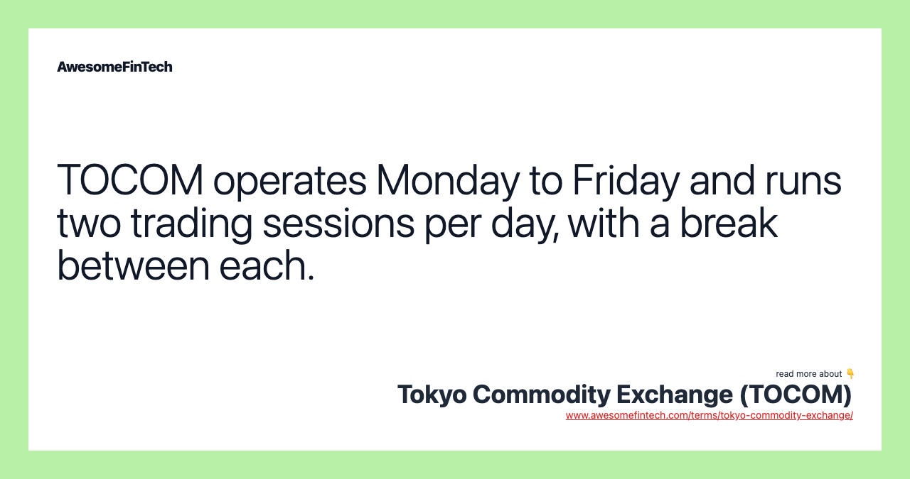 TOCOM operates Monday to Friday and runs two trading sessions per day, with a break between each.