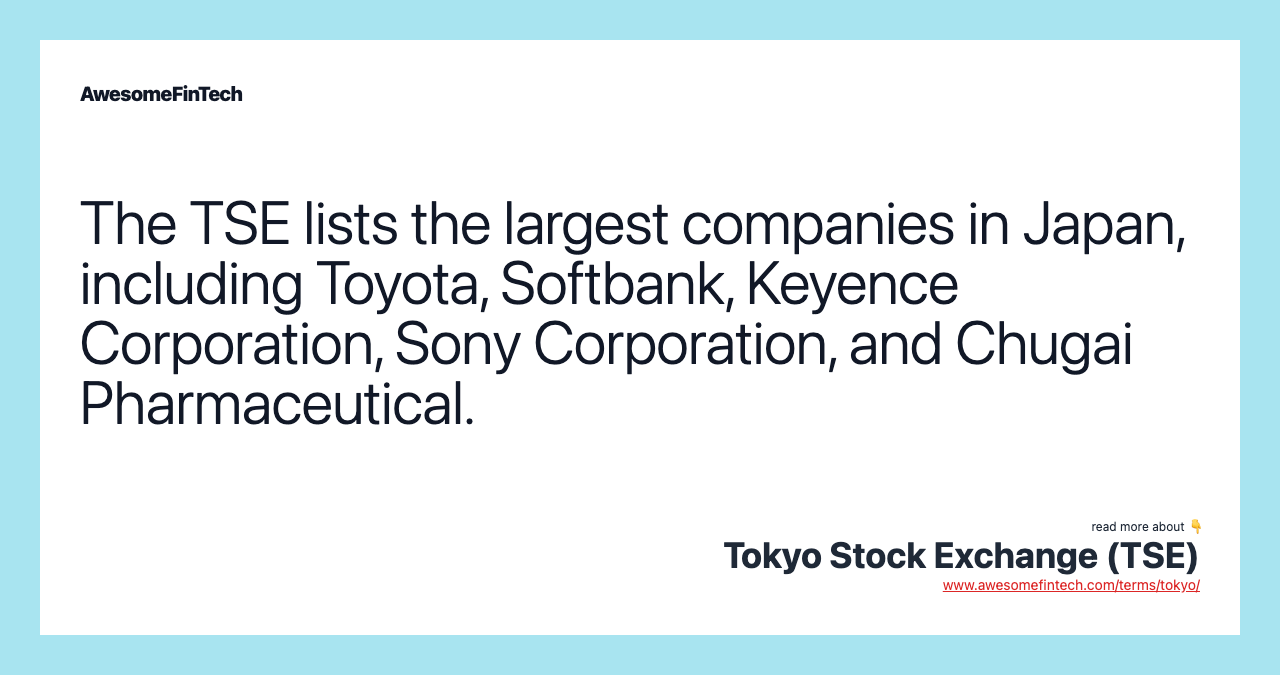 The TSE lists the largest companies in Japan, including Toyota, Softbank, Keyence Corporation, Sony Corporation, and Chugai Pharmaceutical.