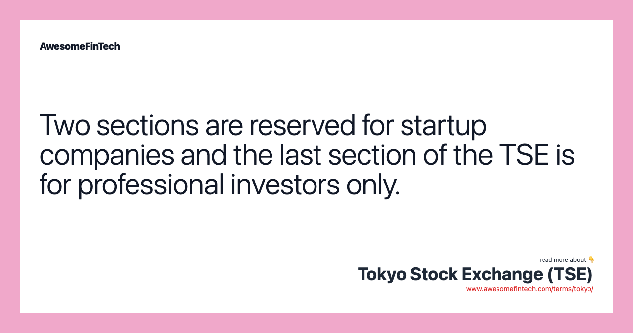 Two sections are reserved for startup companies and the last section of the TSE is for professional investors only.