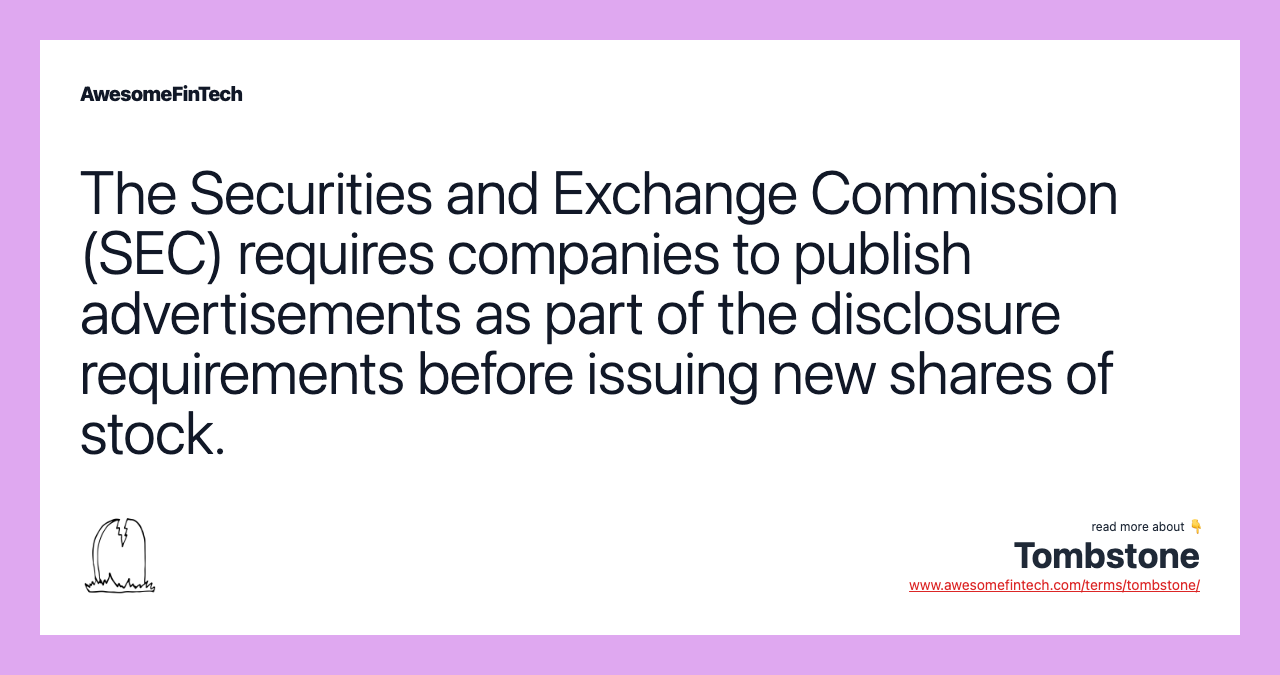 The Securities and Exchange Commission (SEC) requires companies to publish advertisements as part of the disclosure requirements before issuing new shares of stock.