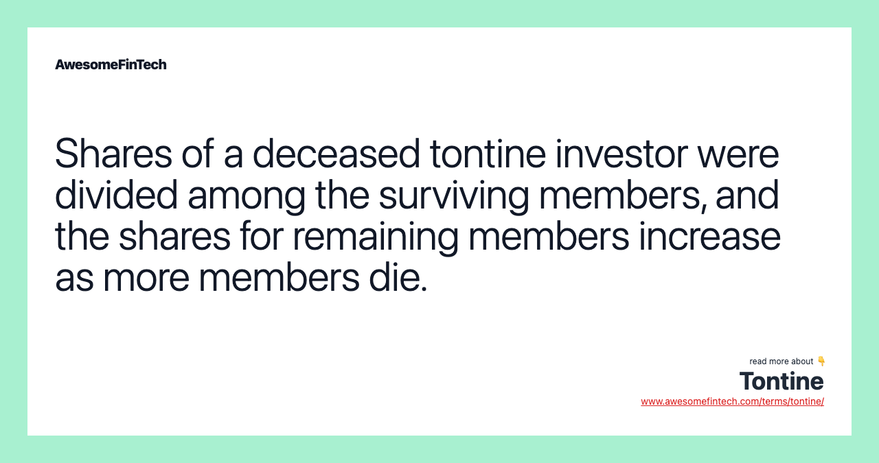 Shares of a deceased tontine investor were divided among the surviving members, and the shares for remaining members increase as more members die.