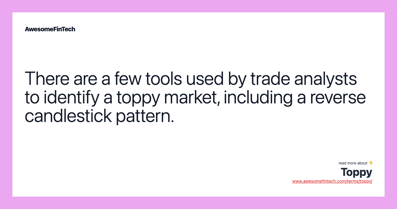 There are a few tools used by trade analysts to identify a toppy market, including a reverse candlestick pattern.