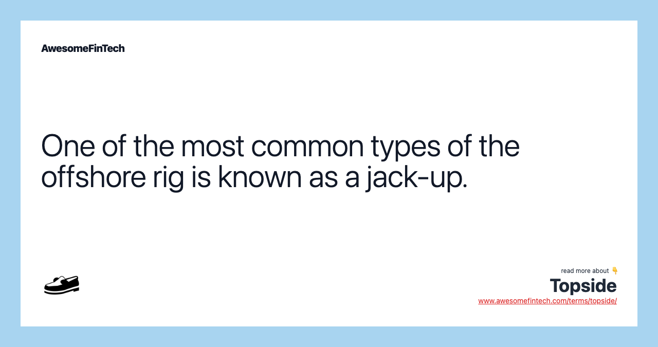One of the most common types of the offshore rig is known as a jack-up.