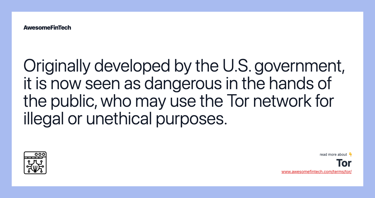 Originally developed by the U.S. government, it is now seen as dangerous in the hands of the public, who may use the Tor network for illegal or unethical purposes.