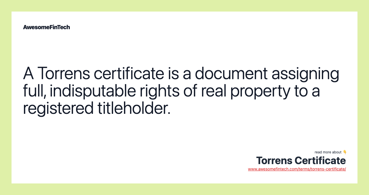 A Torrens certificate is a document assigning full, indisputable rights of real property to a registered titleholder.