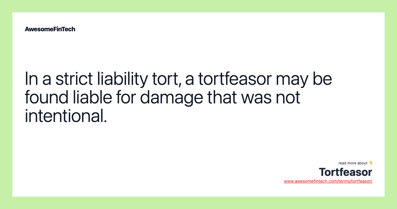 In a strict liability tort, a tortfeasor may be found liable for damage that was not intentional.
