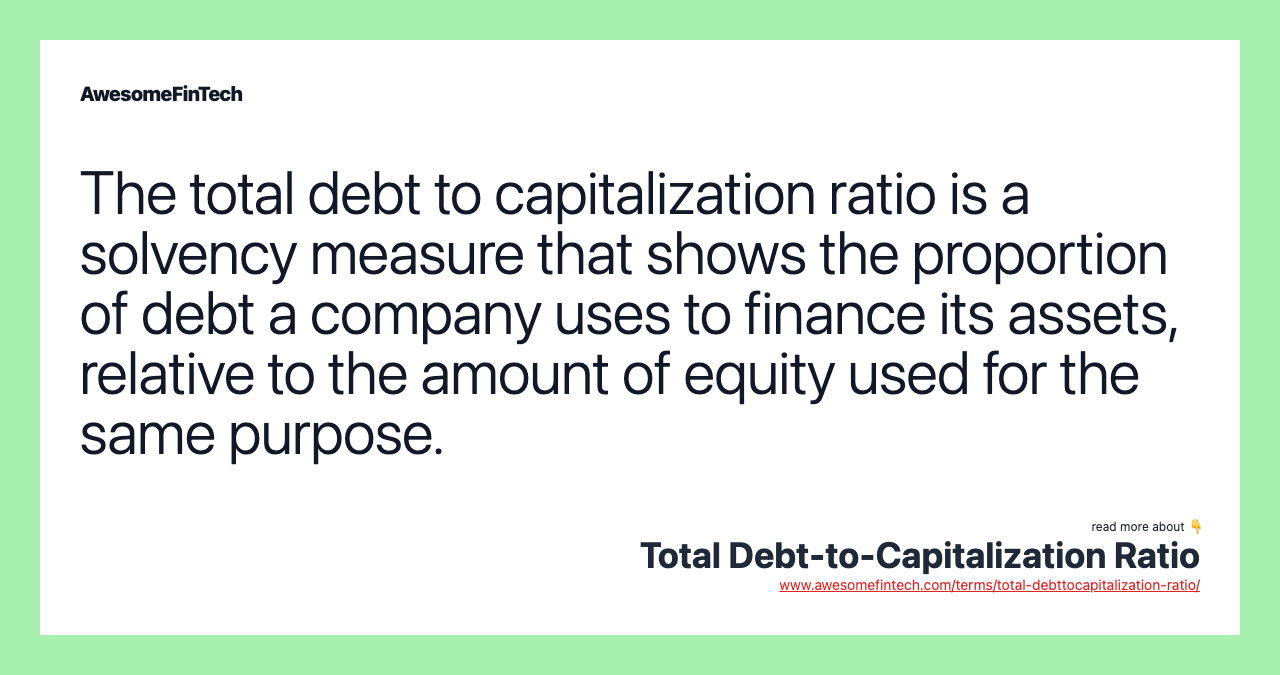 The total debt to capitalization ratio is a solvency measure that shows the proportion of debt a company uses to finance its assets, relative to the amount of equity used for the same purpose.