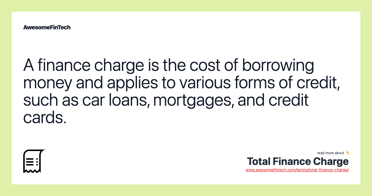 A finance charge is the cost of borrowing money and applies to various forms of credit, such as car loans, mortgages, and credit cards.