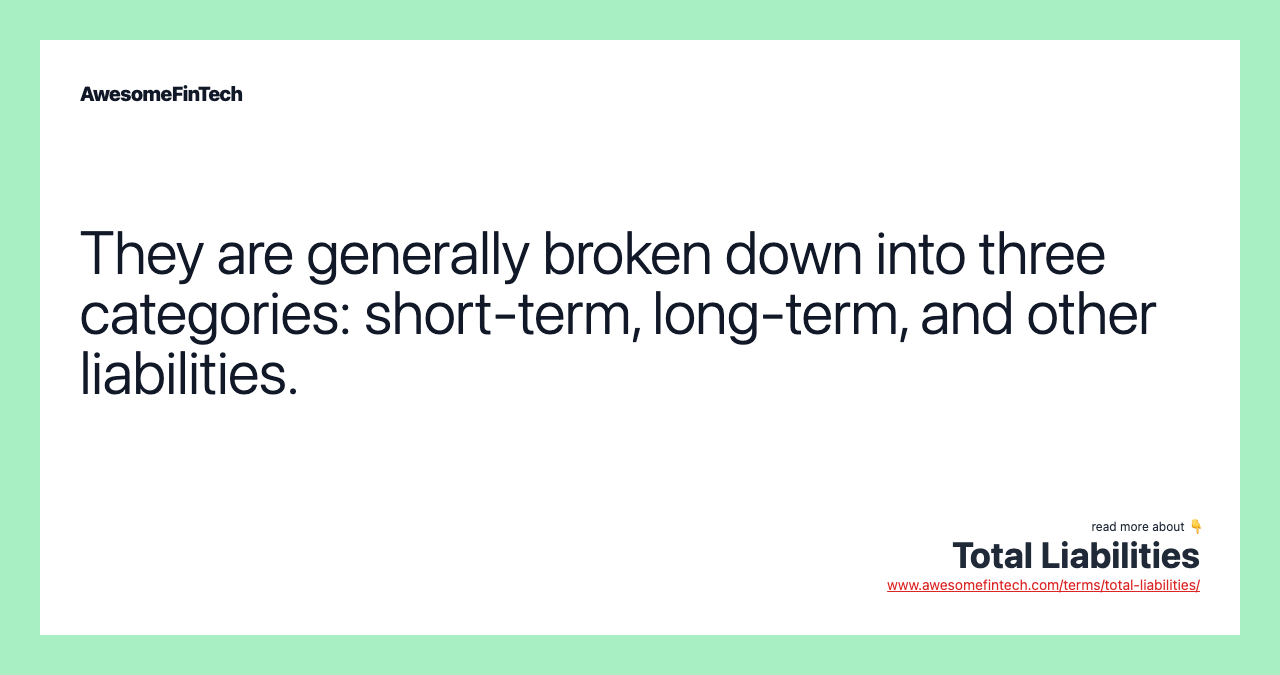 They are generally broken down into three categories: short-term, long-term, and other liabilities.