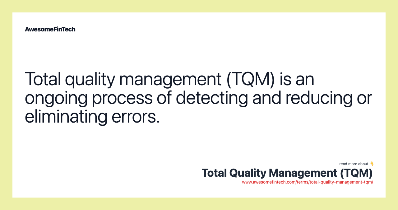 Total quality management (TQM) is an ongoing process of detecting and reducing or eliminating errors.