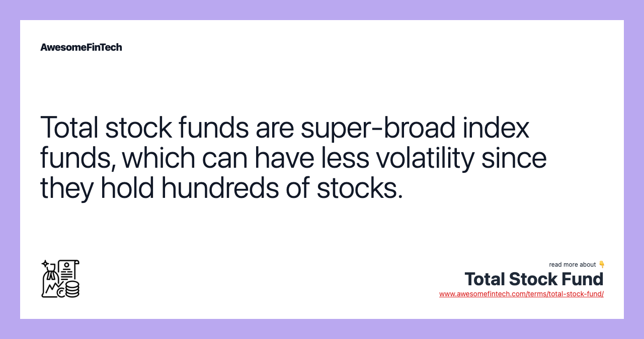 Total stock funds are super-broad index funds, which can have less volatility since they hold hundreds of stocks.