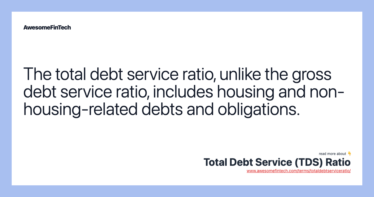 The total debt service ratio, unlike the gross debt service ratio, includes housing and non-housing-related debts and obligations.