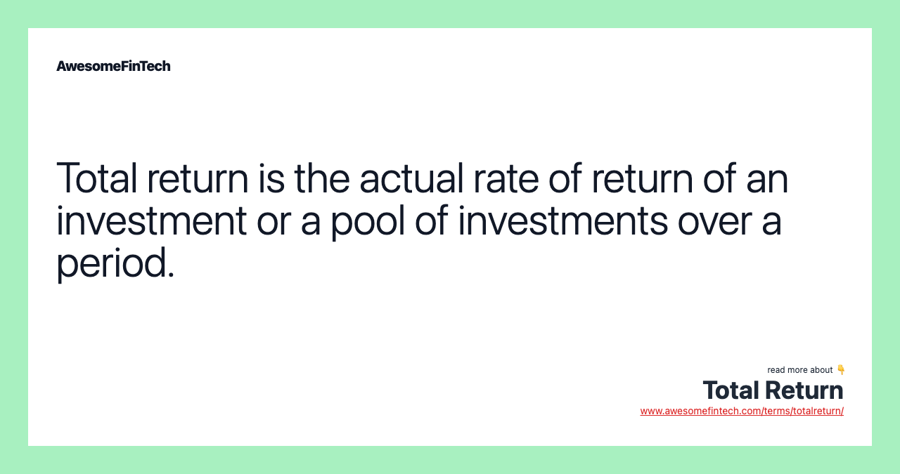 Total return is the actual rate of return of an investment or a pool of investments over a period.