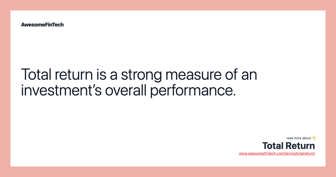 Total return is a strong measure of an investment’s overall performance.