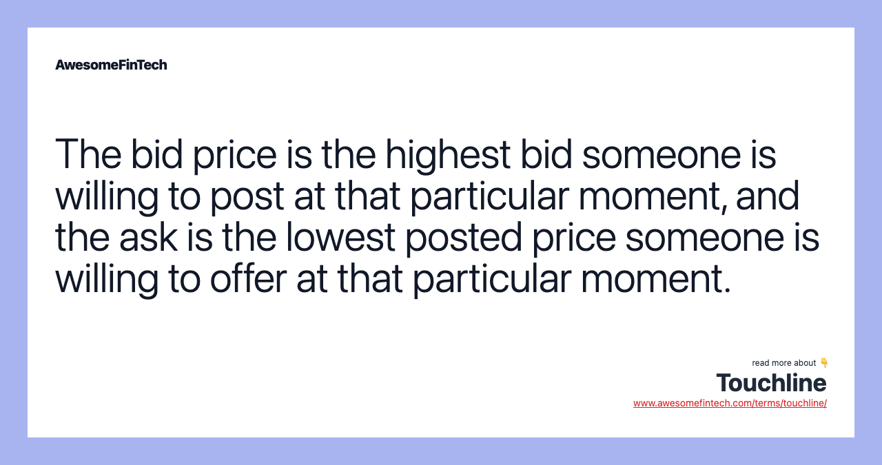 The bid price is the highest bid someone is willing to post at that particular moment, and the ask is the lowest posted price someone is willing to offer at that particular moment.