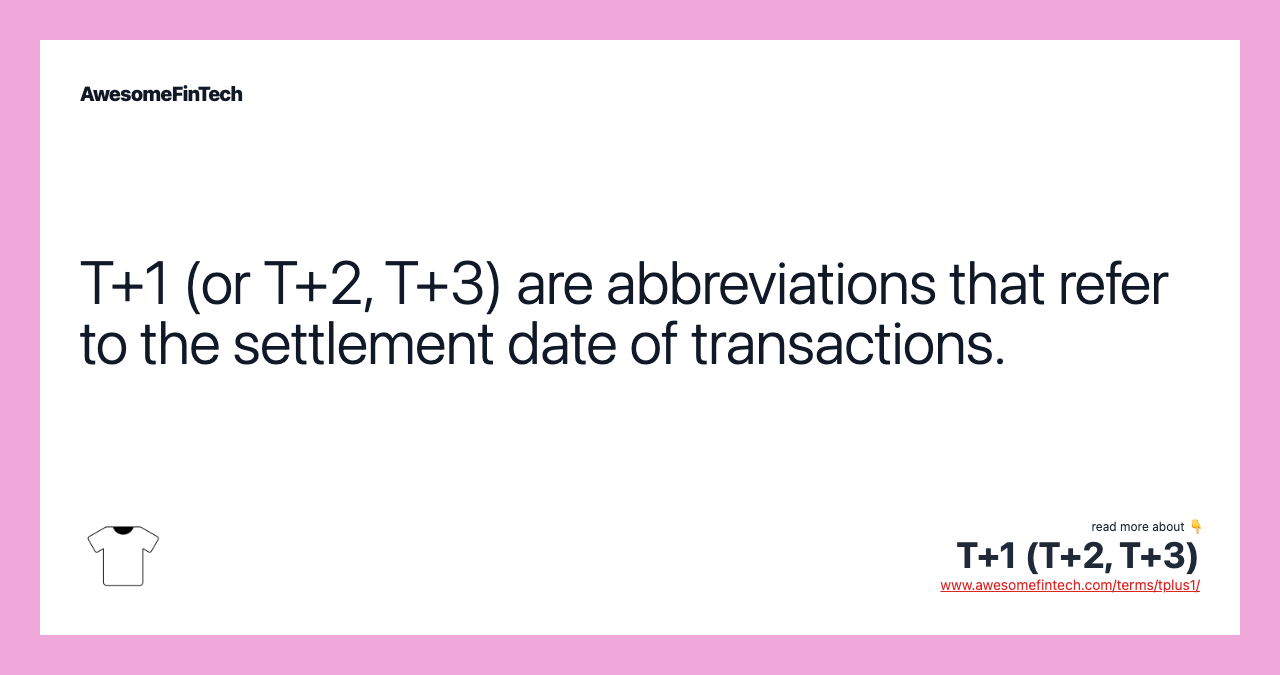 T+1 (or T+2, T+3) are abbreviations that refer to the settlement date of transactions.