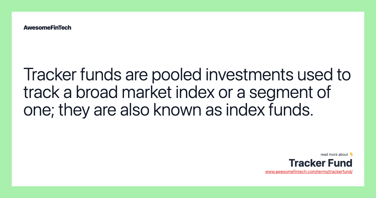 Tracker funds are pooled investments used to track a broad market index or a segment of one; they are also known as index funds.