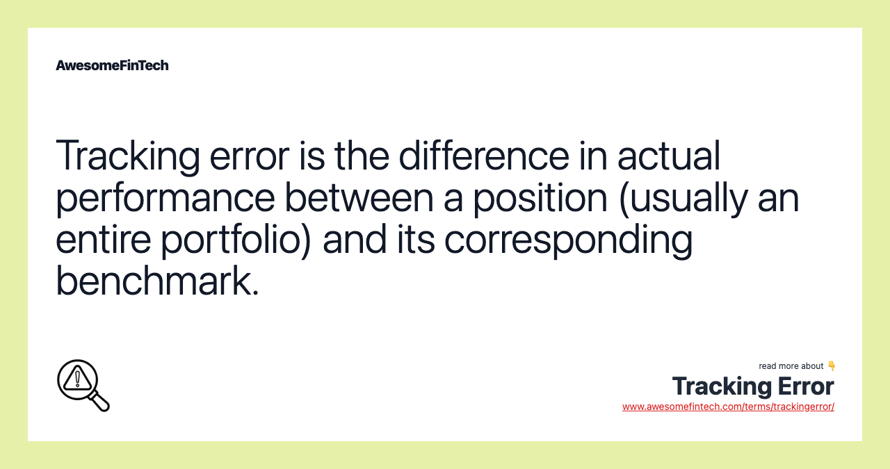 Tracking error is the difference in actual performance between a position (usually an entire portfolio) and its corresponding benchmark.