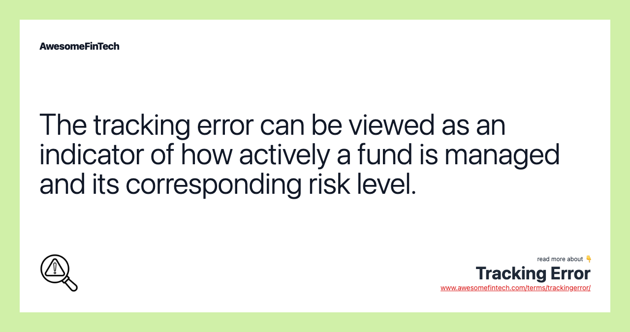 The tracking error can be viewed as an indicator of how actively a fund is managed and its corresponding risk level.