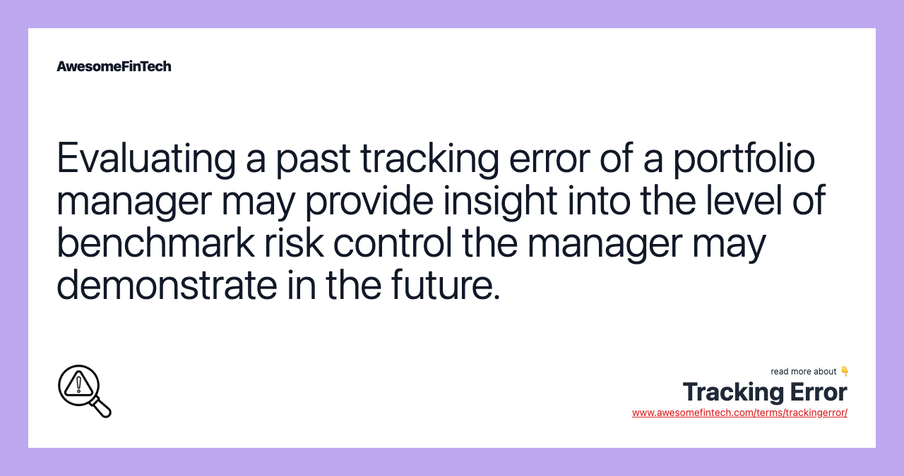Evaluating a past tracking error of a portfolio manager may provide insight into the level of benchmark risk control the manager may demonstrate in the future.