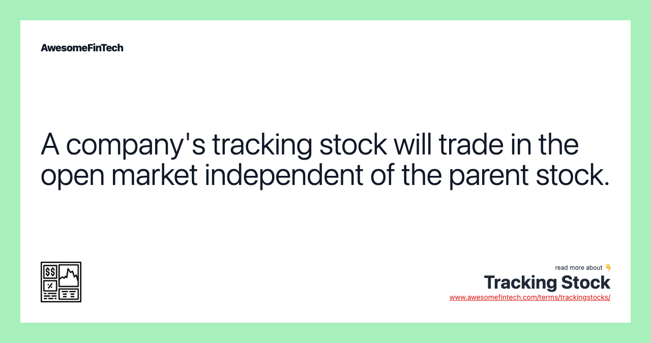 A company's tracking stock will trade in the open market independent of the parent stock.